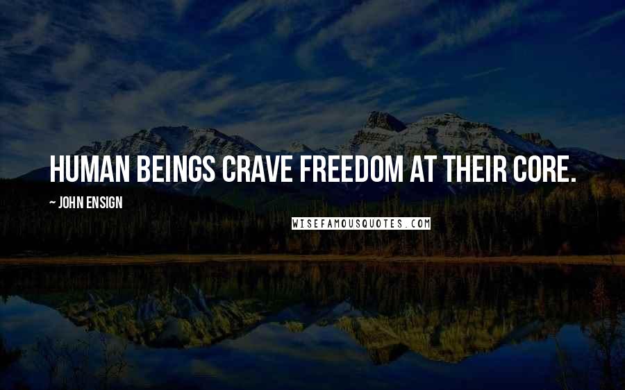 John Ensign Quotes: Human beings crave freedom at their core.