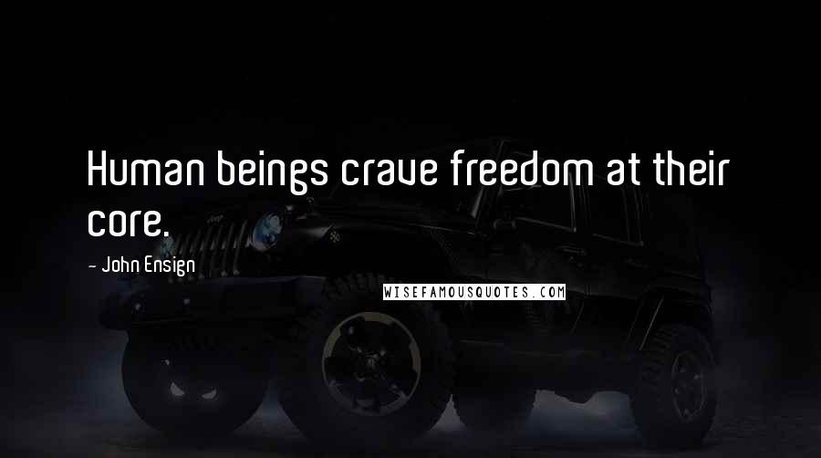 John Ensign Quotes: Human beings crave freedom at their core.