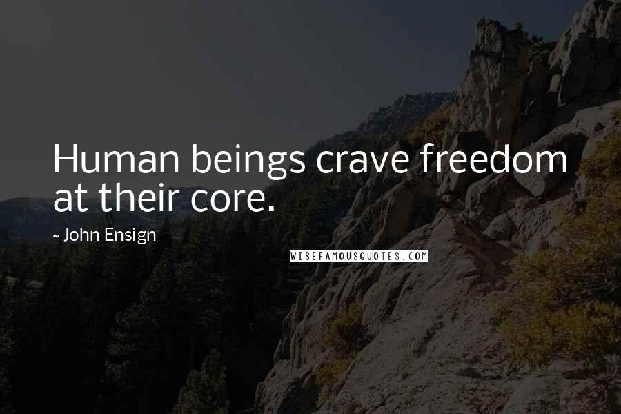 John Ensign Quotes: Human beings crave freedom at their core.