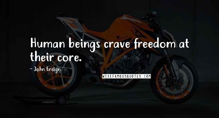 John Ensign Quotes: Human beings crave freedom at their core.