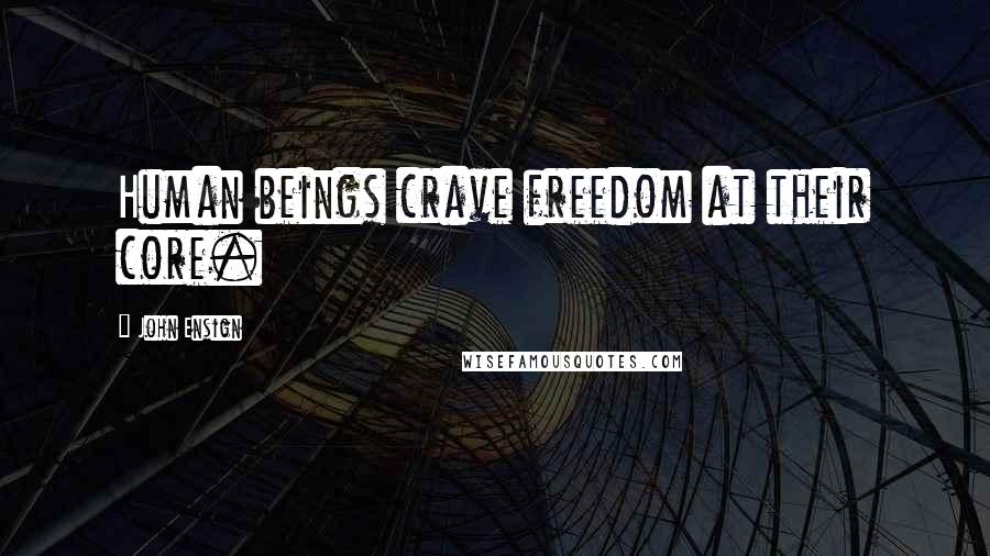 John Ensign Quotes: Human beings crave freedom at their core.