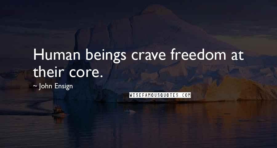 John Ensign Quotes: Human beings crave freedom at their core.