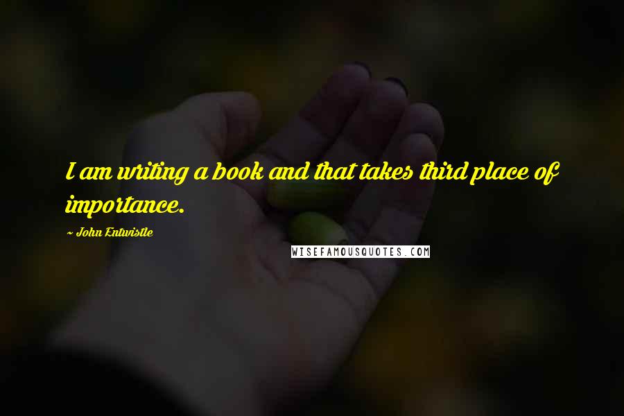 John Entwistle Quotes: I am writing a book and that takes third place of importance.