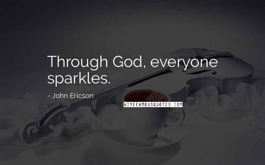 John Ericson Quotes: Through God, everyone sparkles.