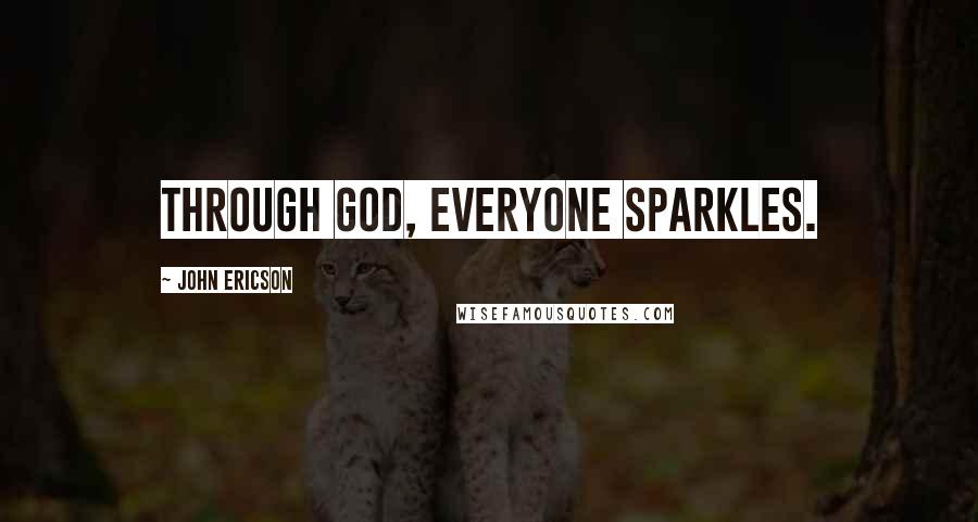 John Ericson Quotes: Through God, everyone sparkles.