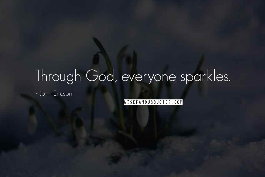 John Ericson Quotes: Through God, everyone sparkles.