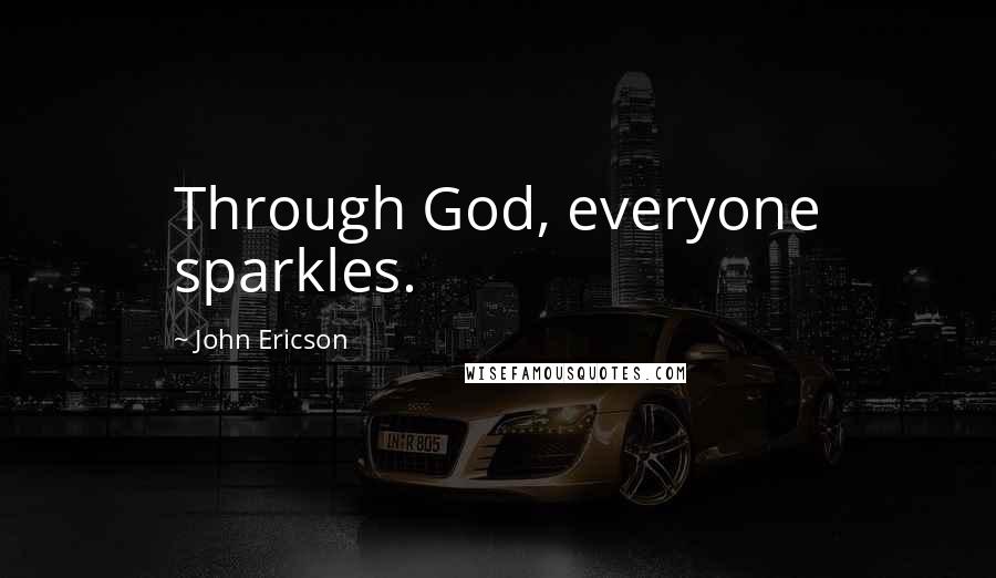 John Ericson Quotes: Through God, everyone sparkles.