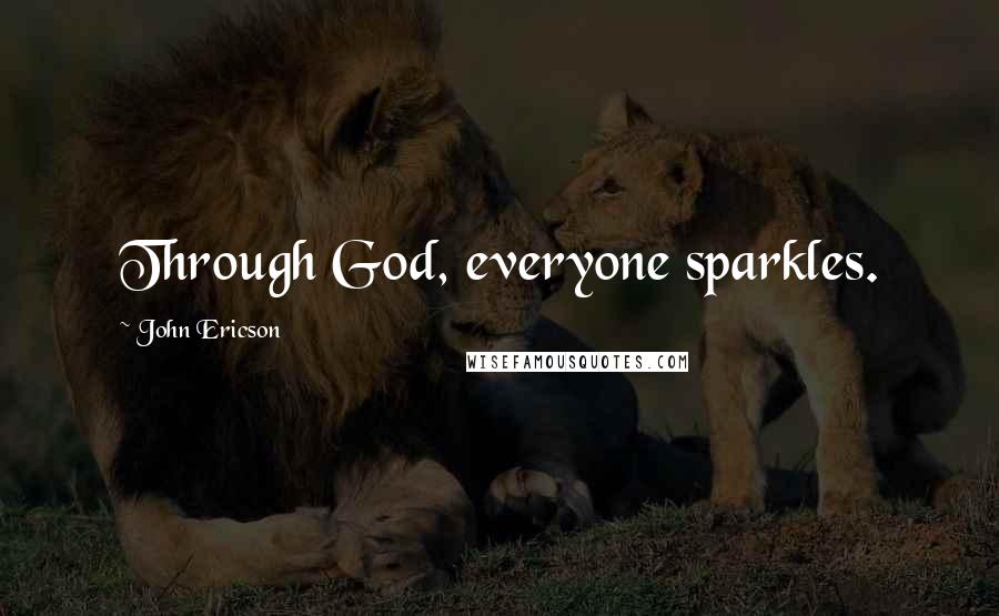 John Ericson Quotes: Through God, everyone sparkles.