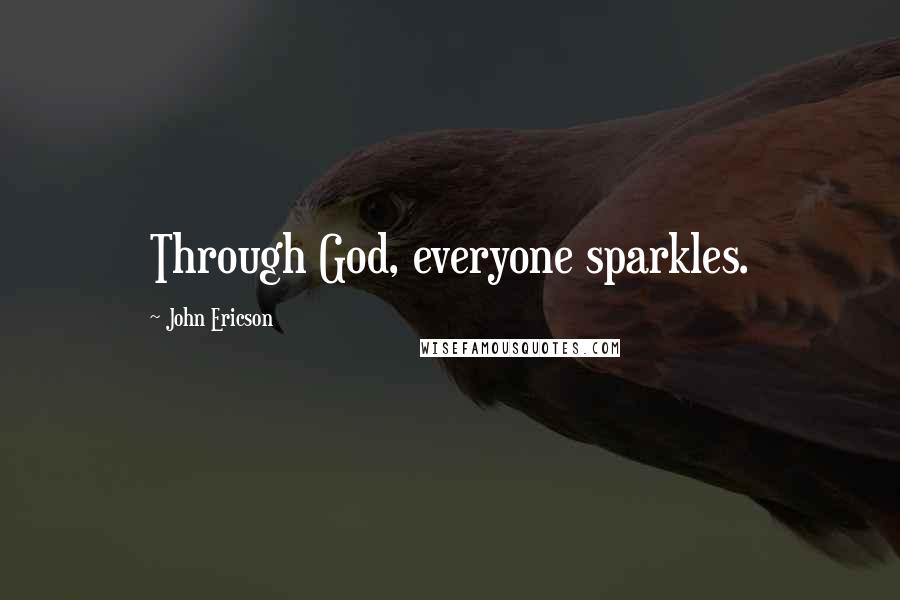John Ericson Quotes: Through God, everyone sparkles.