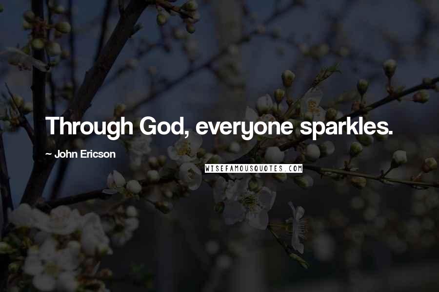 John Ericson Quotes: Through God, everyone sparkles.