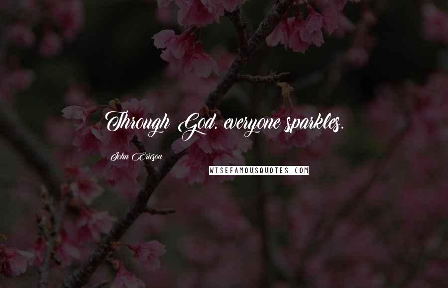 John Ericson Quotes: Through God, everyone sparkles.