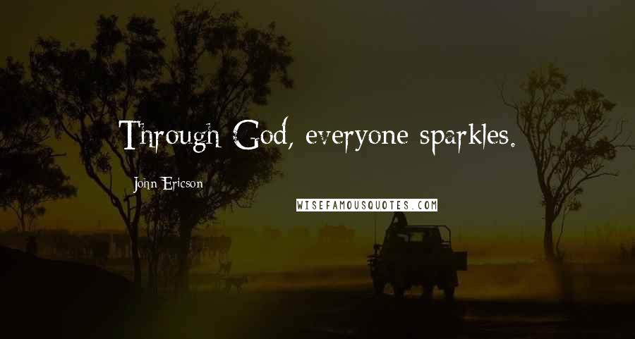 John Ericson Quotes: Through God, everyone sparkles.