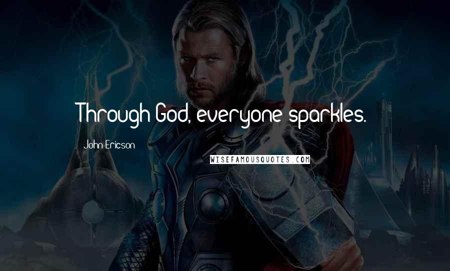 John Ericson Quotes: Through God, everyone sparkles.