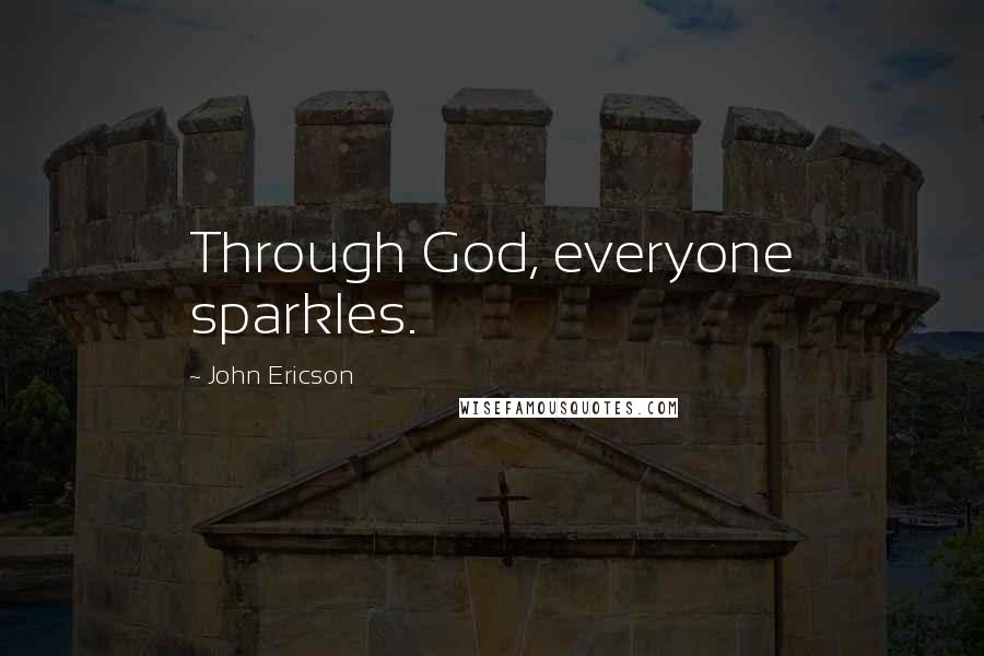 John Ericson Quotes: Through God, everyone sparkles.