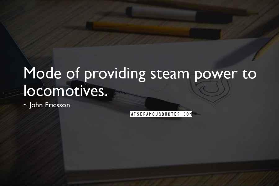 John Ericsson Quotes: Mode of providing steam power to locomotives.