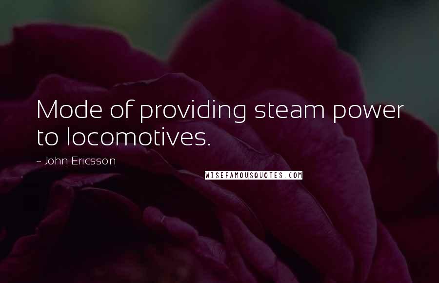 John Ericsson Quotes: Mode of providing steam power to locomotives.