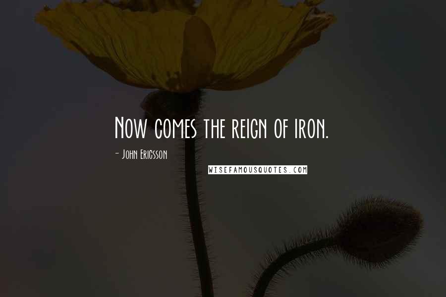 John Ericsson Quotes: Now comes the reign of iron.