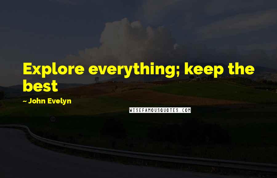 John Evelyn Quotes: Explore everything; keep the best