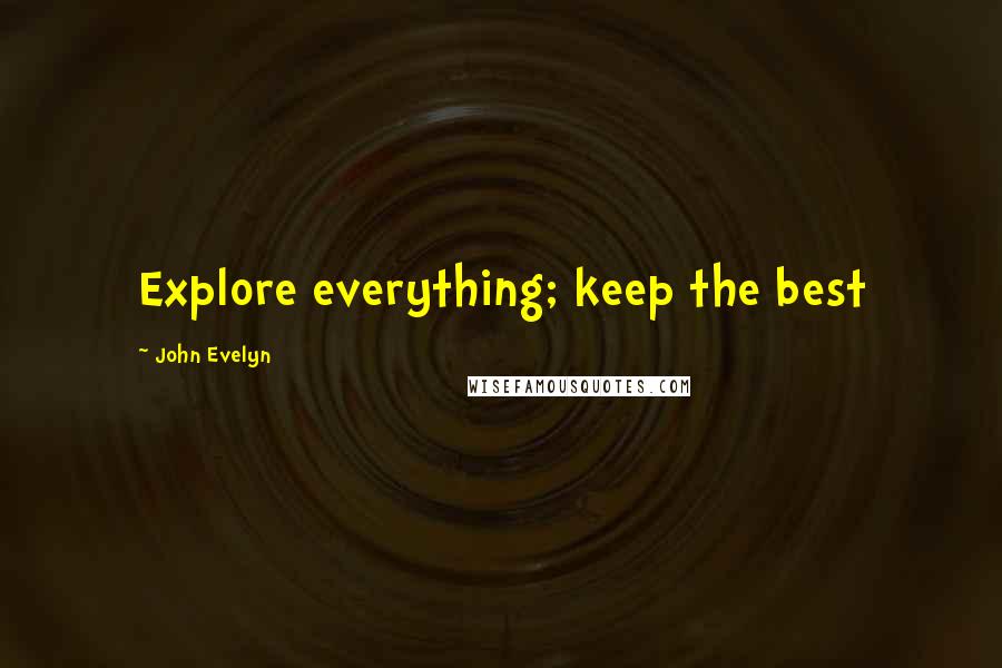 John Evelyn Quotes: Explore everything; keep the best