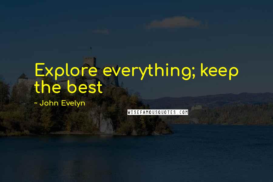 John Evelyn Quotes: Explore everything; keep the best