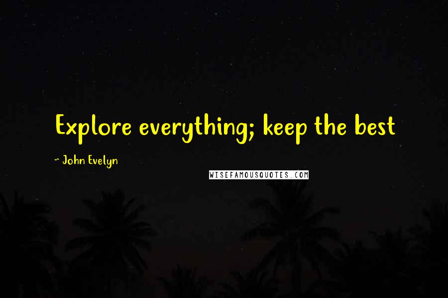 John Evelyn Quotes: Explore everything; keep the best