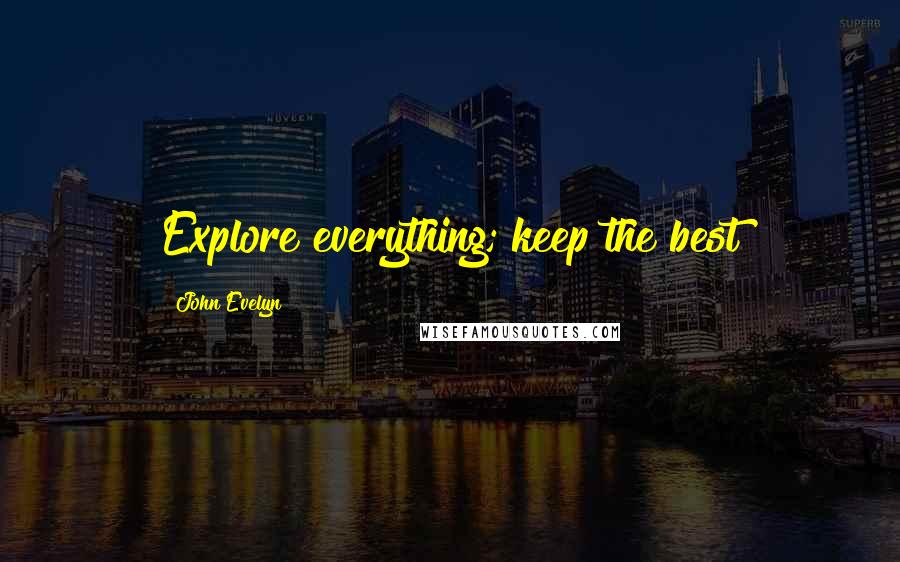 John Evelyn Quotes: Explore everything; keep the best