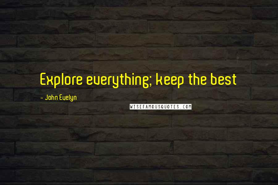 John Evelyn Quotes: Explore everything; keep the best