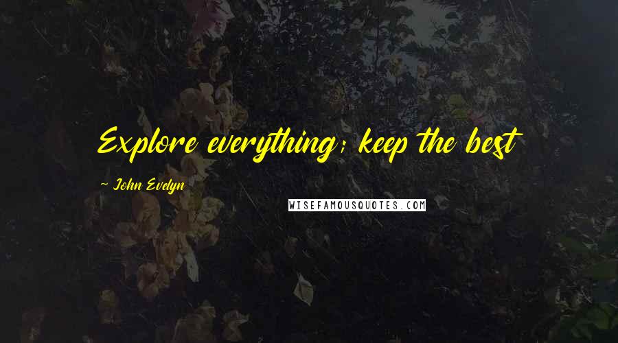 John Evelyn Quotes: Explore everything; keep the best