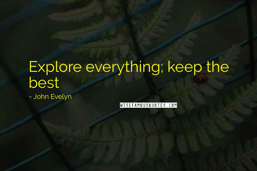 John Evelyn Quotes: Explore everything; keep the best