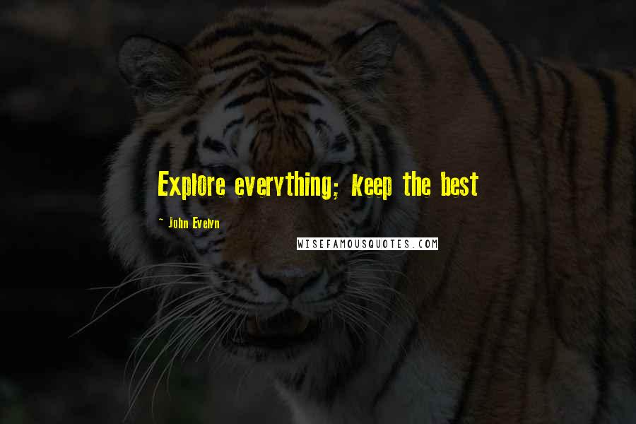John Evelyn Quotes: Explore everything; keep the best