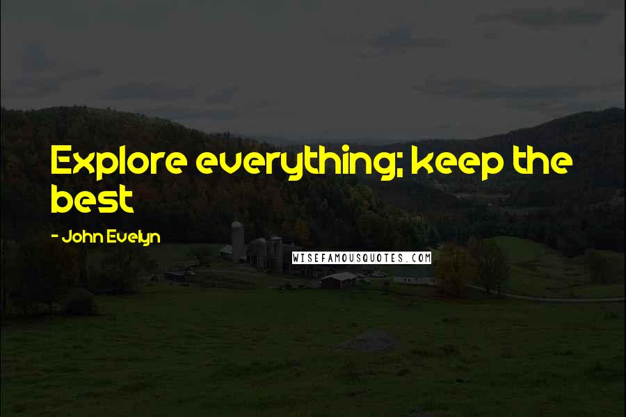 John Evelyn Quotes: Explore everything; keep the best