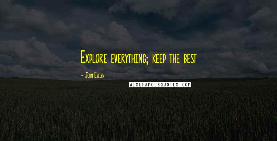 John Evelyn Quotes: Explore everything; keep the best