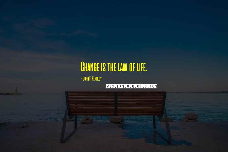 John F. Kennedy Quotes: Change is the law of life.