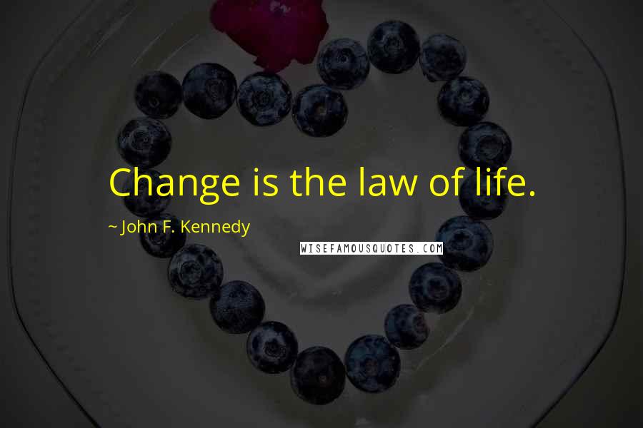 John F. Kennedy Quotes: Change is the law of life.