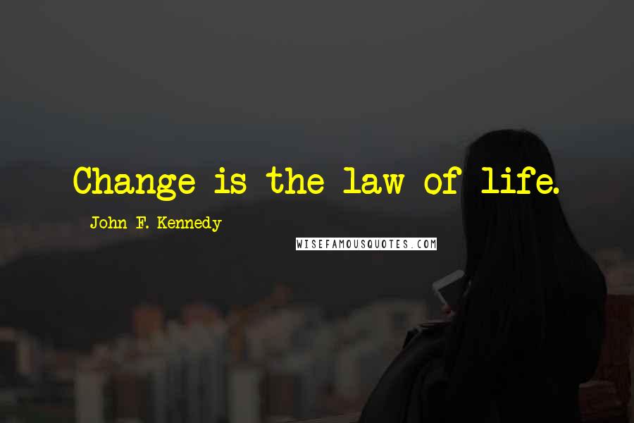 John F. Kennedy Quotes: Change is the law of life.