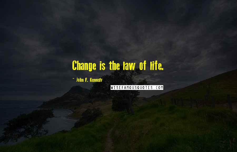 John F. Kennedy Quotes: Change is the law of life.