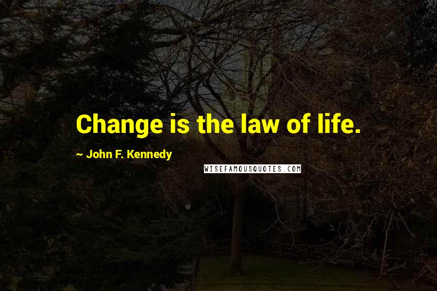 John F. Kennedy Quotes: Change is the law of life.