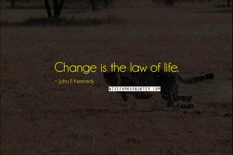 John F. Kennedy Quotes: Change is the law of life.