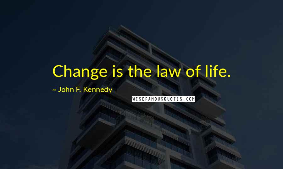 John F. Kennedy Quotes: Change is the law of life.