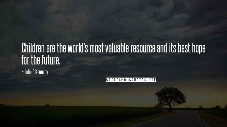 John F. Kennedy Quotes: Children are the world's most valuable resource and its best hope for the future.