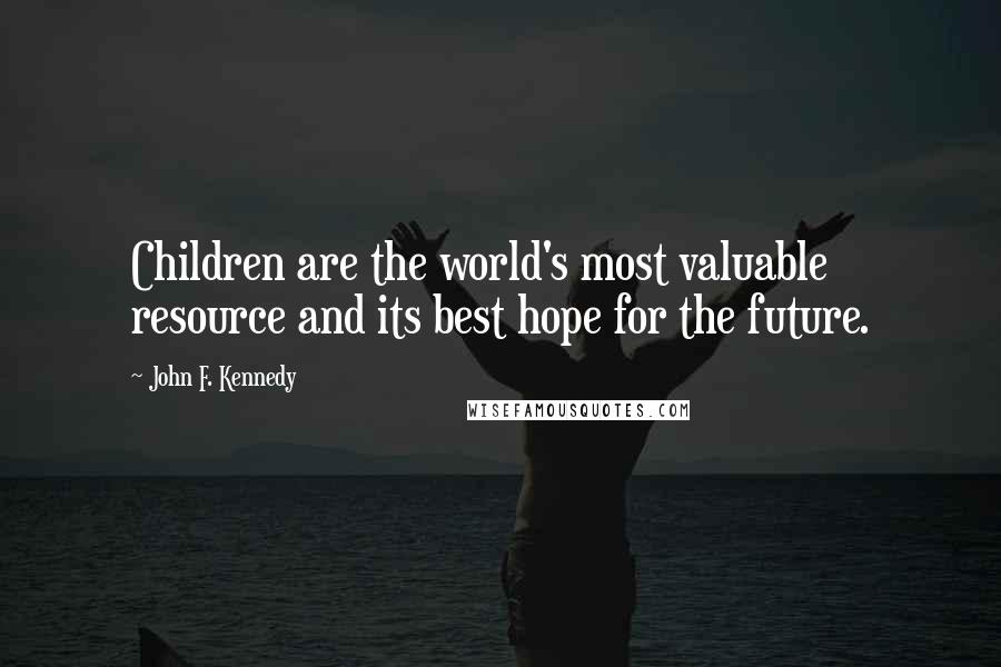 John F. Kennedy Quotes: Children are the world's most valuable resource and its best hope for the future.