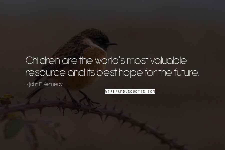 John F. Kennedy Quotes: Children are the world's most valuable resource and its best hope for the future.