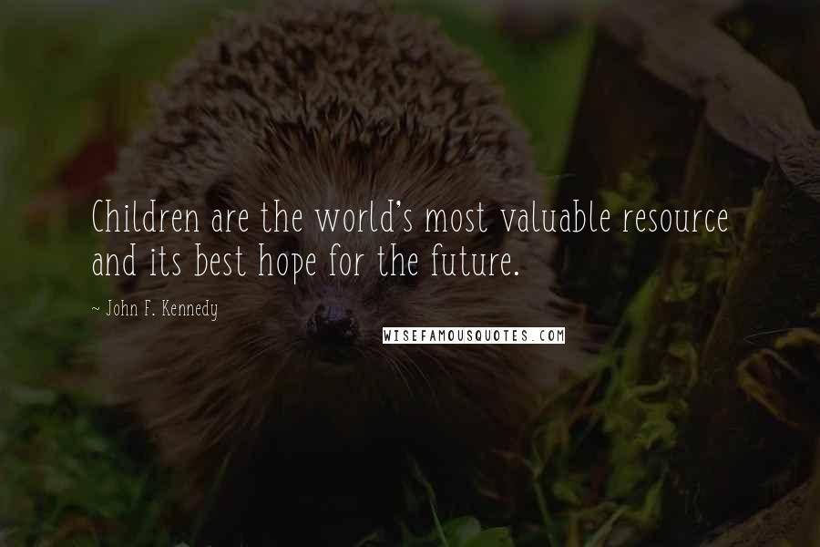 John F. Kennedy Quotes: Children are the world's most valuable resource and its best hope for the future.