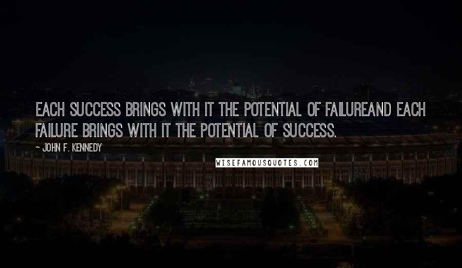 John F. Kennedy Quotes: Each success brings with it the potential of failureand each failure brings with it the potential of success.