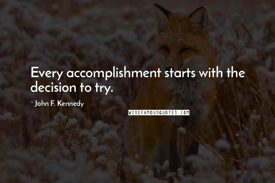 John F. Kennedy Quotes: Every accomplishment starts with the decision to try.
