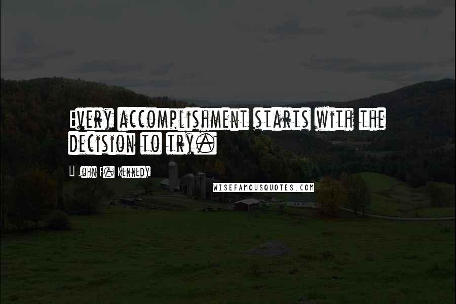 John F. Kennedy Quotes: Every accomplishment starts with the decision to try.