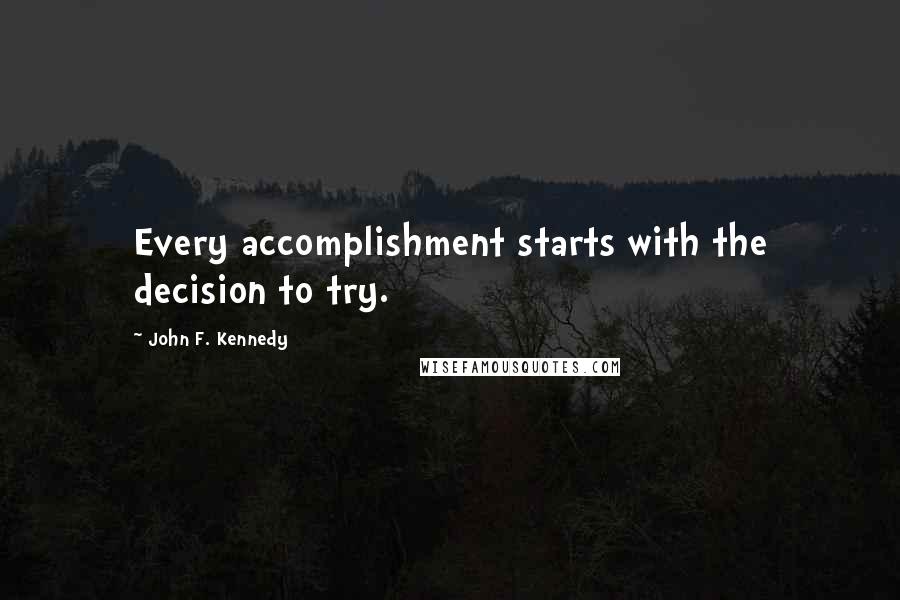 John F. Kennedy Quotes: Every accomplishment starts with the decision to try.