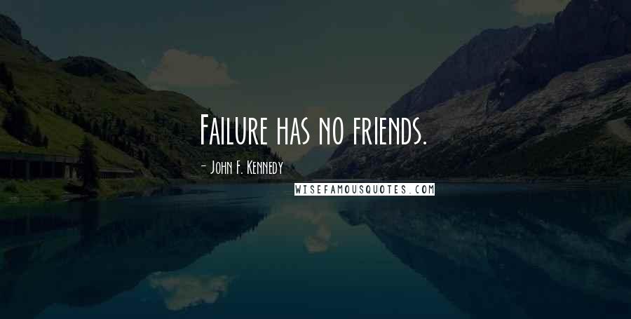 John F. Kennedy Quotes: Failure has no friends.