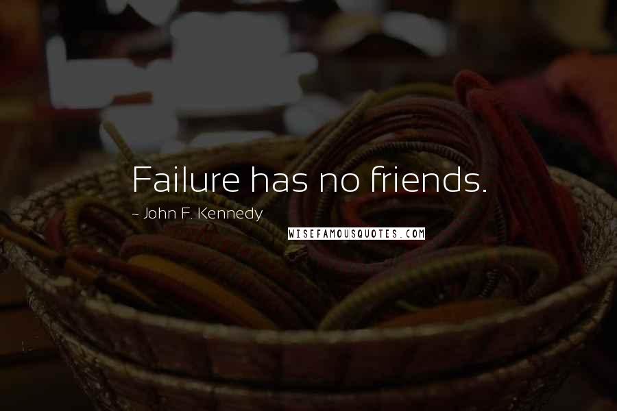 John F. Kennedy Quotes: Failure has no friends.