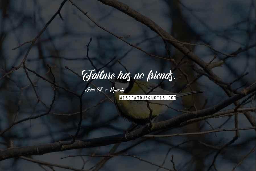 John F. Kennedy Quotes: Failure has no friends.